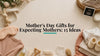 Mother's Day Gifts for Expecting Mothers: 15 Ideas