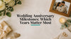 Wedding Anniversary Milestones: Which Years Matter Most